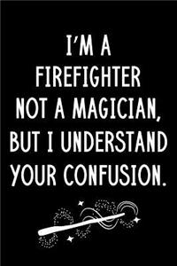I'm A Firefighter Not A Magician But I Understand Your Confusion