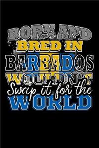 Born and Bred In Barbados Wouldn't Swap It For The World