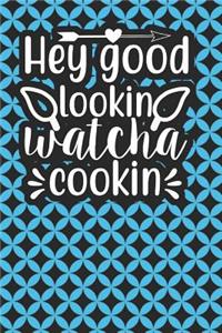 Hey Good Lookin Watcha Cookin