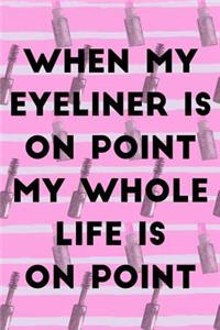 When My Eyeliner Is On Point My Whole Life Is On Point