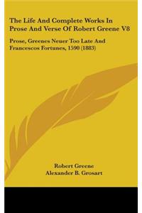 The Life And Complete Works In Prose And Verse Of Robert Greene V8