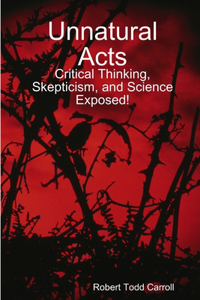 Unnatural Acts: Critical Thinking, Skepticism, and Science Exposed!