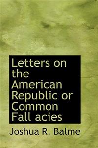 Letters on the American Republic or Common Fall Acies