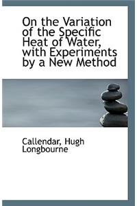 On the Variation of the Specific Heat of Water, with Experiments by a New Method