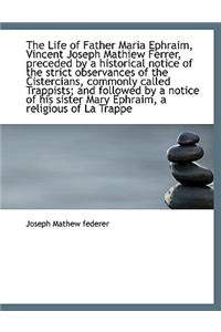 The Life of Father Maria Ephraim, Vincent Joseph Mathiew Ferrer, Preceded by a Historical Notice of