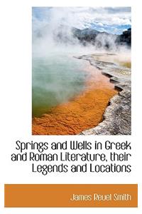 Springs and Wells in Greek and Roman Literature, Their Legends and Locations