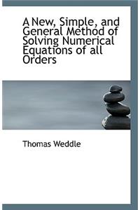 A New, Simple, and General Method of Solving Numerical Equations of All Orders