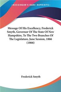 Message Of His Excellency, Frederick Smyth, Governor Of The State Of New Hampshire, To The Two Branches Of The Legislature, June Session, 1866 (1866)