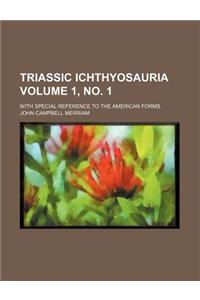 Triassic Ichthyosauria Volume 1, No. 1; With Special Reference to the American Forms