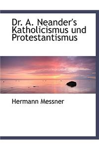 Dr. A. Neander's Katholicismus Und Protestantismus