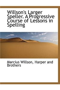 Willson's Larger Speller. a Progressive Course of Lessons in Spelling