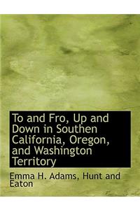 To and Fro, Up and Down in Southen California, Oregon, and Washington Territory