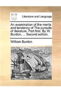 An Examination of the Merits and Tendency of the Pursuits of Literature. Part First. by W. Burdon, ... Second Edition.