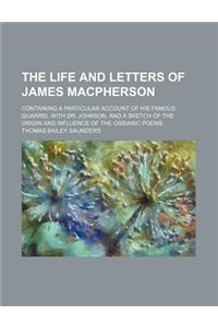 The Life and Letters of James MacPherson; Containing a Particular Account of His Famous Quarrel with Dr. Johnson, and a Sketch of the Origin and Influ