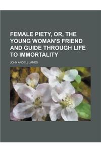 Female Piety, Or, the Young Woman's Friend and Guide Through Life to Immortality