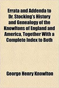 Errata and Addenda to Dr. Stocking's History and Genealogy of the Knowltons of England and America, Together with a Complete Index to Both