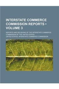 Interstate Commerce Commission Reports (Volume 3); Reports and Decisions of the Interstate Commerce Commission of the United States