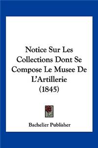 Notice Sur Les Collections Dont Se Compose Le Musee De L'Artillerie (1845)