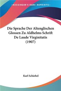 Sprache Der Altenglischen Glossen Zu Aldhelms Schrift de Laude Virginitatis (1907)
