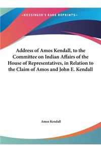 Address of Amos Kendall, to the Committee on Indian Affairs of the House of Representatives, in Relation to the Claim of Amos and John E. Kendall