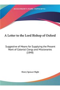 A Letter to the Lord Bishop of Oxford: Suggestive of Means for Supplying the Present Want of Colonial Clergy and Missionaries (1848)