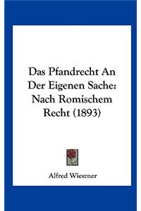 Das Pfandrecht an Der Eigenen Sache: Nach Romischem Recht (1893)