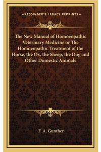 The New Manual of Homoeopathic Veterinary Medicine or the Homoeopathic Treatment of the Horse, the Ox, the Sheep, the Dog and Other Domestic Animals