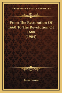 From The Restoration Of 1660 To The Revolution Of 1688 (1904)