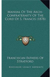 Manual Of The Arch-Confraternity Of The Cord Of S. Francis (1878)