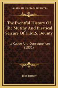 Eventful History Of The Mutiny And Piratical Seizure Of H.M.S. Bounty