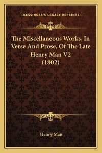 The Miscellaneous Works, In Verse And Prose, Of The Late Henry Man V2 (1802)