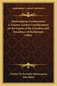 Montesquieua Acentsacentsa A-Acentsa Acentss Considerations on the Causes of the Grandeur and Decadence of the Romans (1882)