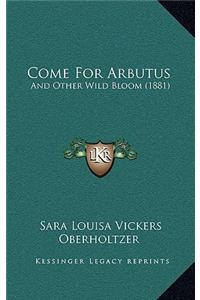 Come For Arbutus