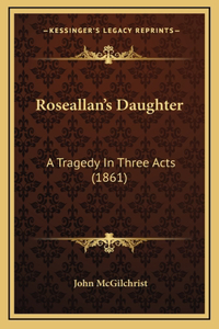 Roseallan's Daughter: A Tragedy In Three Acts (1861)