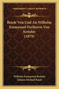 Briefe Von Und An Wilhelm Emmanuel Freiherrn Von Ketteler (1879)