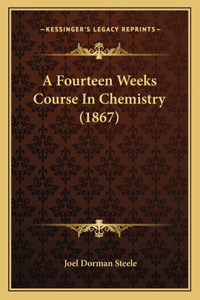 Fourteen Weeks Course In Chemistry (1867)