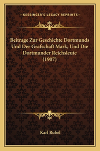Beitrage Zur Geschichte Dortmunds Und Der Grafschaft Mark, Und Die Dortmunder Reichsleute (1907)