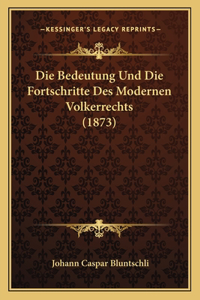 Die Bedeutung Und Die Fortschritte Des Modernen Volkerrechts (1873)