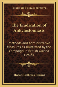 The Eradication of Ankylostomiasis