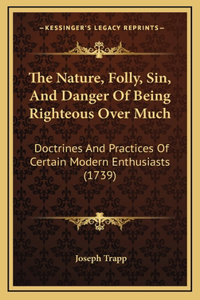 The Nature, Folly, Sin, And Danger Of Being Righteous Over Much