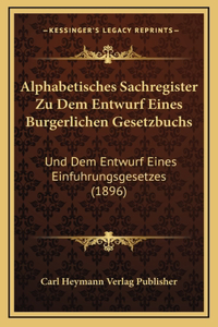 Alphabetisches Sachregister Zu Dem Entwurf Eines Burgerlichen Gesetzbuchs