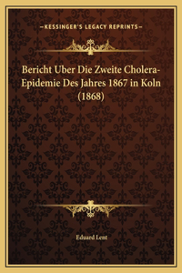 Bericht Uber Die Zweite Cholera-Epidemie Des Jahres 1867 in Koln (1868)