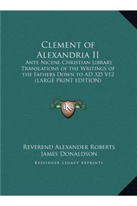 Clement of Alexandria II: Ante Nicene Christian Library Translations of the Writings of the Fathers Down to Ad 325 V12