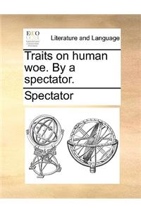 Traits on Human Woe. by a Spectator.