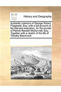 Authentic Memoirs of George Robert Fitzgerald, Esq; With a Full Account of His Trial and Execution, for the Murder of Patrick Randell McDonnell, Esq; ... Together with a Sketch of the Life of Timothy Brecknock