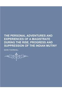 The Personal Adventures and Experiences of a Magistrate During the Rise, Progress and Suppression of the Indian Mutiny