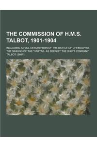 The Commission of H.M.S. Talbot, 1901-1904; Including a Full Description of the Battle of Chemulpho, the Sinking of the Varyag. as Seen by the Ship's