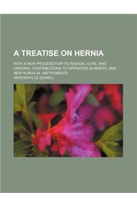 A Treatise on Hernia; With a New Process for Its Radical Cure, and Original Contributions to Operative Surgery, and New Surgical Instruments