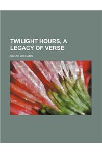 Twilight Hours, a Legacy of Verse