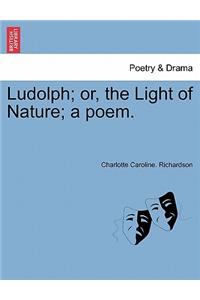 Ludolph; Or, the Light of Nature; A Poem.